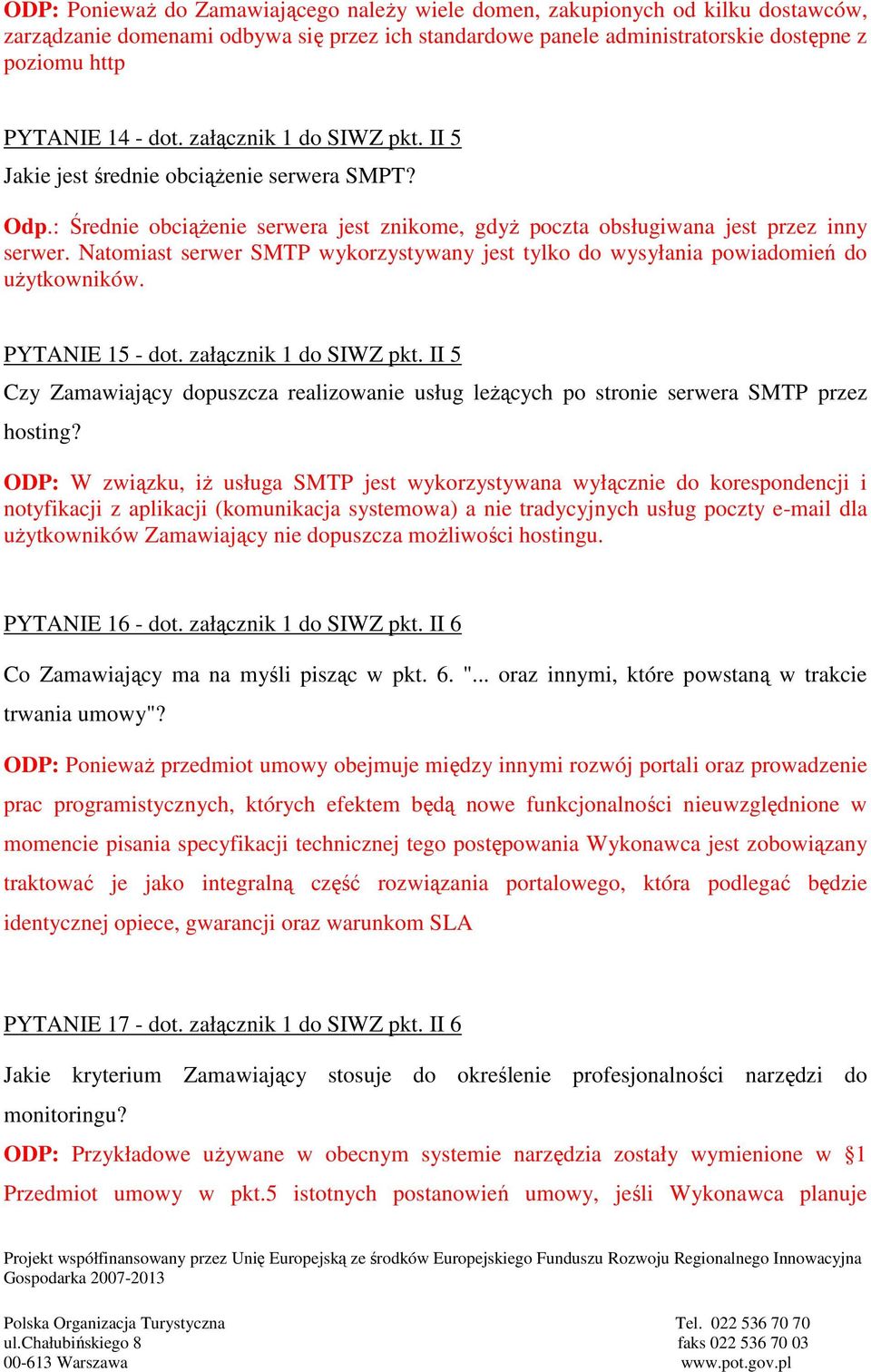 Natomiast serwer SMTP wykorzystywany jest tylko do wysyłania powiadomień do użytkowników. PYTANIE 15 - dot. załącznik 1 do SIWZ pkt.