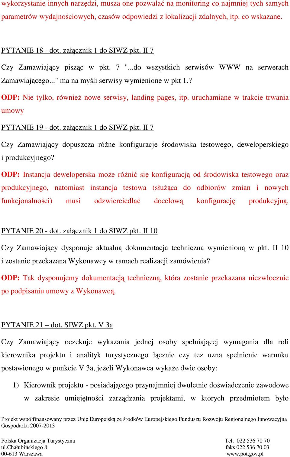 ? ODP: Nie tylko, również nowe serwisy, landing pages, itp. uruchamiane w trakcie trwania umowy PYTANIE 19 - dot. załącznik 1 do SIWZ pkt.