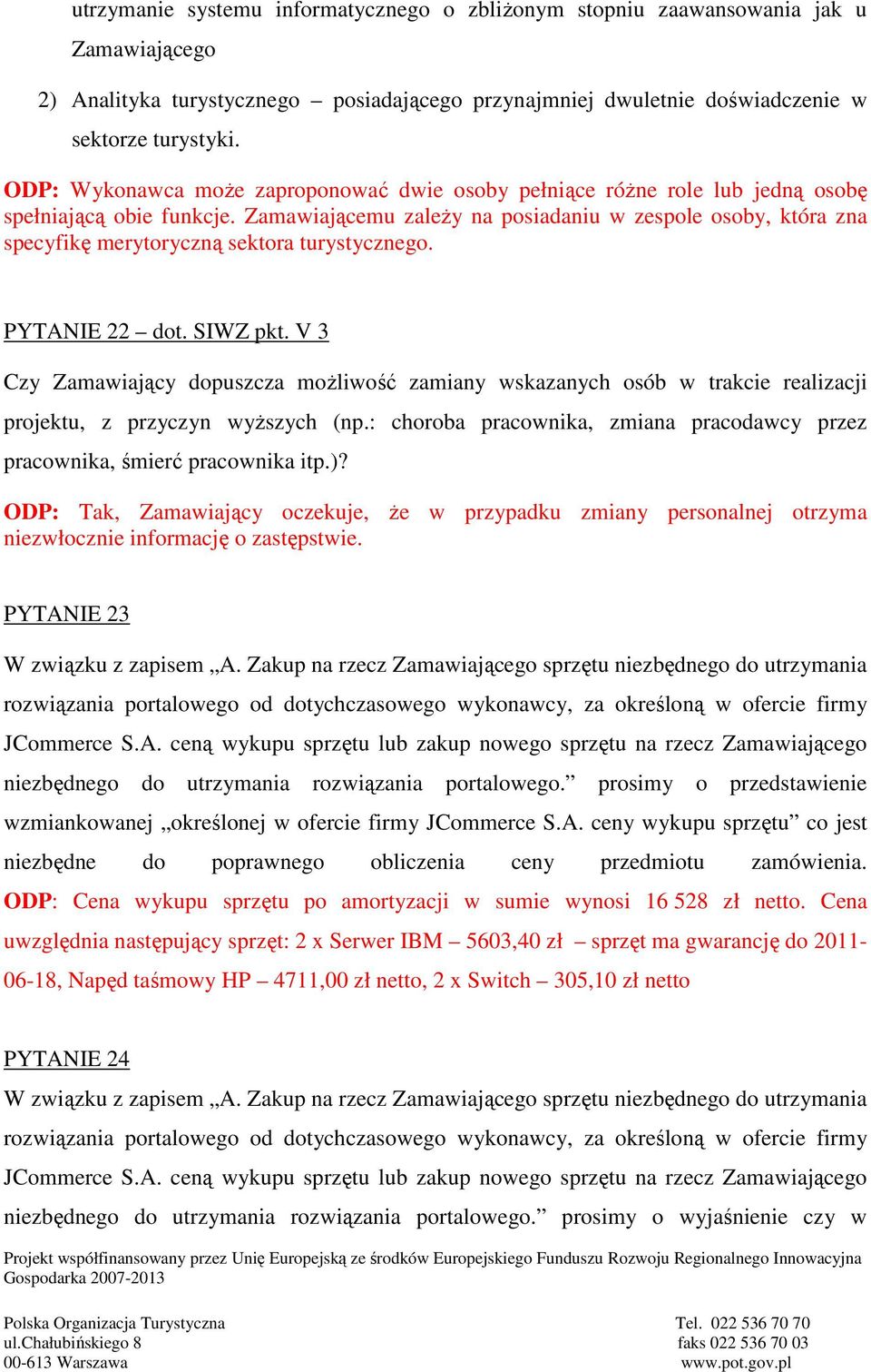 Zamawiającemu zależy na posiadaniu w zespole osoby, która zna specyfikę merytoryczną sektora turystycznego. PYTANIE 22 dot. SIWZ pkt.