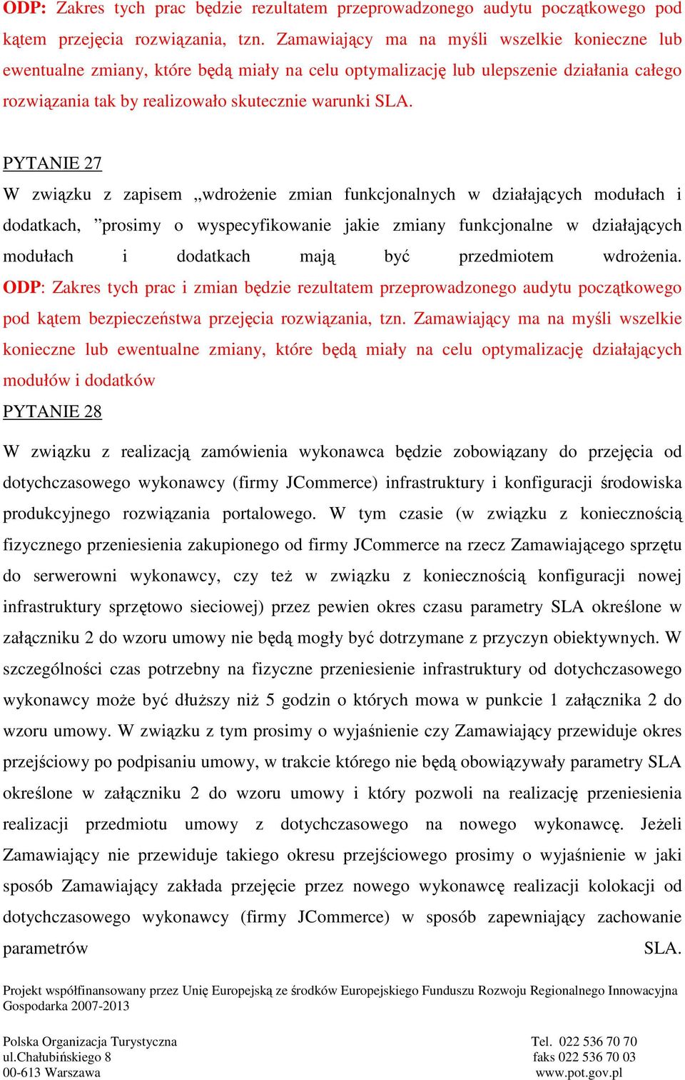 PYTANIE 27 W związku z zapisem wdrożenie zmian funkcjonalnych w działających modułach i dodatkach, prosimy o wyspecyfikowanie jakie zmiany funkcjonalne w działających modułach i dodatkach mają być