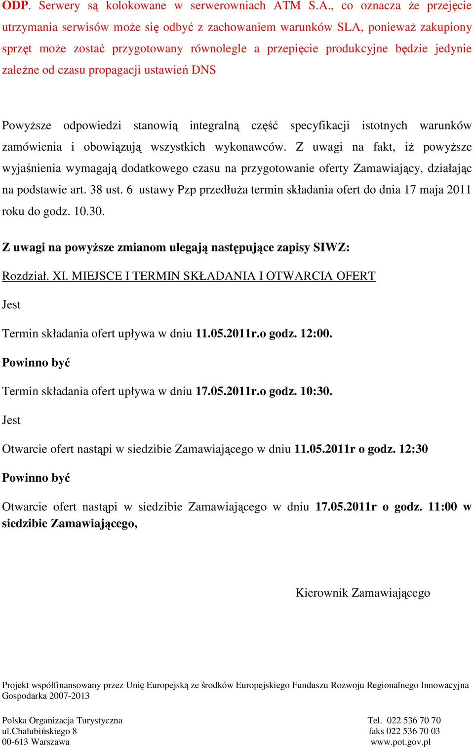 , co oznacza że przejęcie utrzymania serwisów może się odbyć z zachowaniem warunków SLA, ponieważ zakupiony sprzęt może zostać przygotowany równolegle a przepięcie produkcyjne będzie jedynie zależne