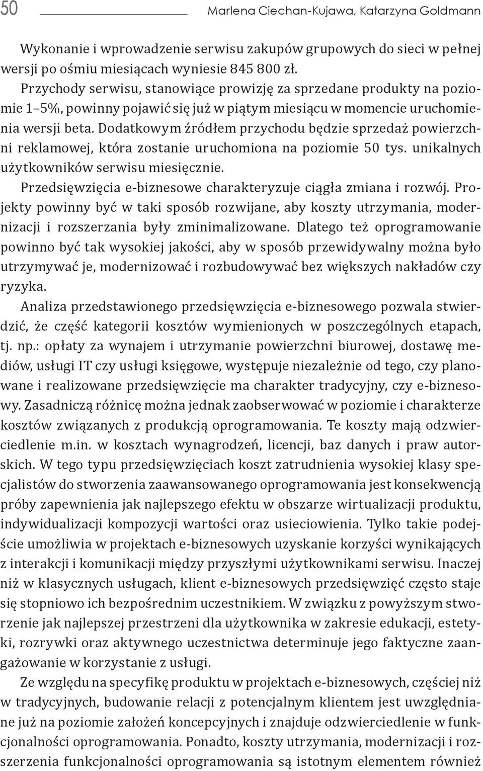 Dodatkowym źródłem przychodu będzie sprzedaż powierzchni reklamowej, która zostanie uruchomiona na poziomie 50 tys. unikalnych użytkowników serwisu miesięcznie.