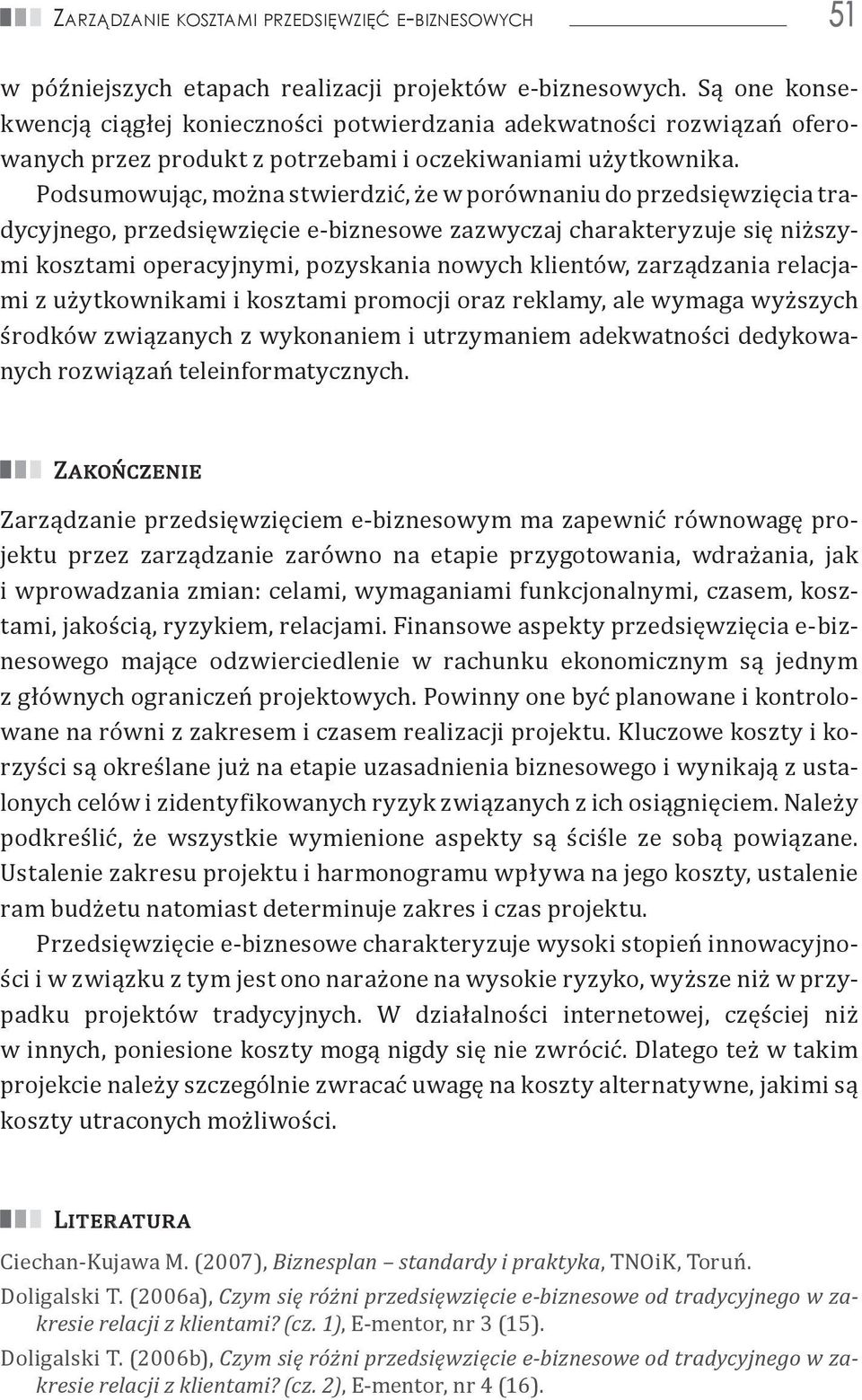 Podsumowując, można stwierdzić, że w porównaniu do przedsięwzięcia tradycyjnego, przedsięwzięcie e-biznesowe zazwyczaj charakteryzuje się niższymi kosztami operacyjnymi, pozyskania nowych klientów,