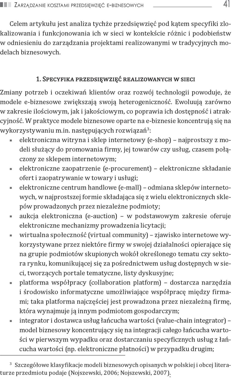 Specyfika przedsięwzięć realizowanych w sieci Zmiany potrzeb i oczekiwań klientów oraz rozwój technologii powoduje, że modele e-biznesowe zwiększają swoją heterogeniczność.