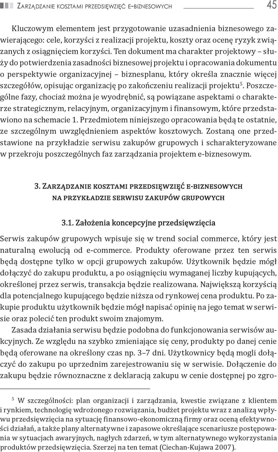 Ten dokument ma charakter projektowy służy do potwierdzenia zasadności biznesowej projektu i opracowania dokumentu o perspektywie organizacyjnej biznesplanu, który określa znacznie więcej szczegółów,