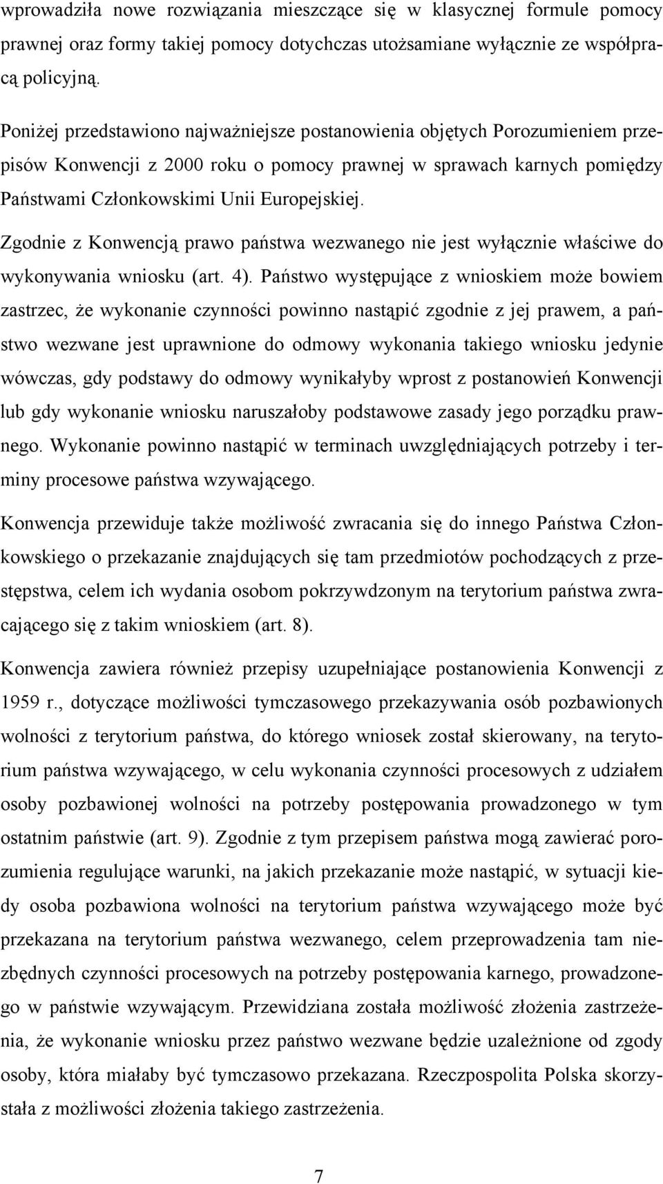 Zgodnie z Konwencją prawo państwa wezwanego nie jest wyłącznie właściwe do wykonywania wniosku (art. 4).