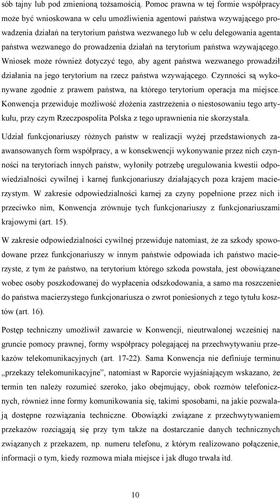 wezwanego do prowadzenia działań na terytorium państwa wzywającego. Wniosek może również dotyczyć tego, aby agent państwa wezwanego prowadził działania na jego terytorium na rzecz państwa wzywającego.