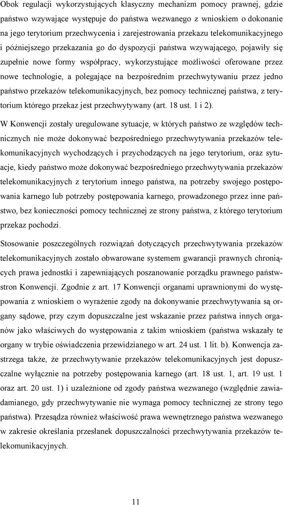 a polegające na bezpośrednim przechwytywaniu przez jedno państwo przekazów telekomunikacyjnych, bez pomocy technicznej państwa, z terytorium którego przekaz jest przechwytywany (art. 18 ust. 1 i 2).