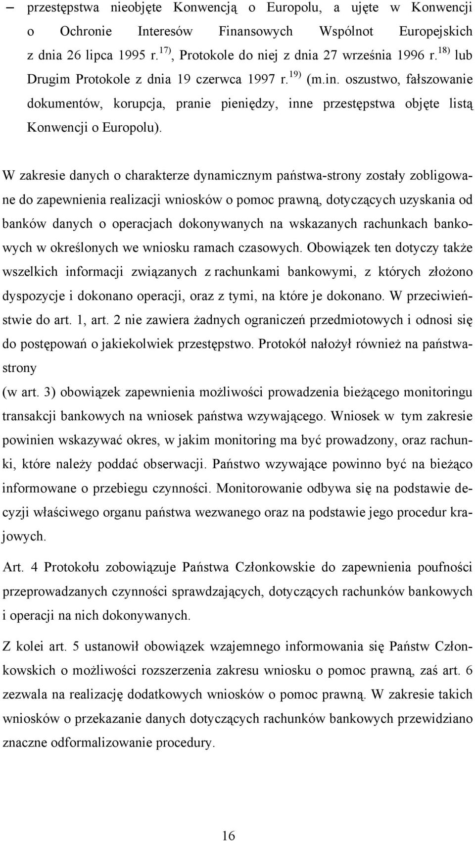 W zakresie danych o charakterze dynamicznym państwa-strony zostały zobligowane do zapewnienia realizacji wniosków o pomoc prawną, dotyczących uzyskania od banków danych o operacjach dokonywanych na