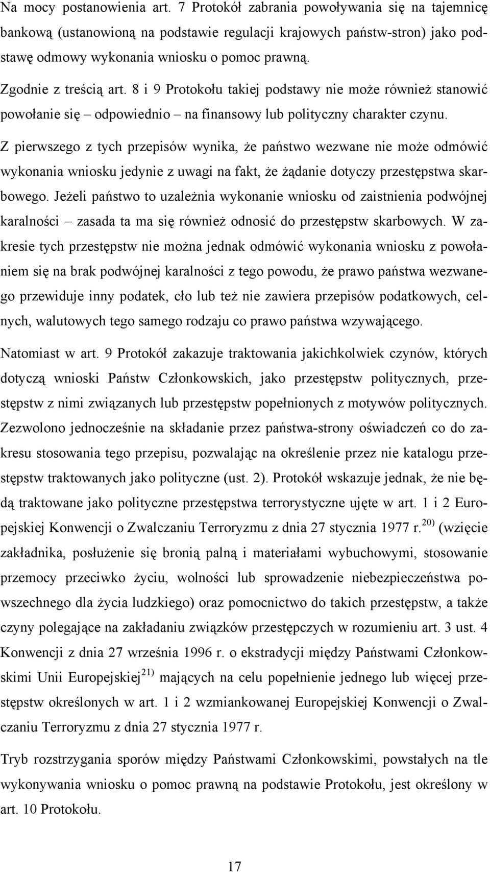 Z pierwszego z tych przepisów wynika, że państwo wezwane nie może odmówić wykonania wniosku jedynie z uwagi na fakt, że żądanie dotyczy przestępstwa skarbowego.