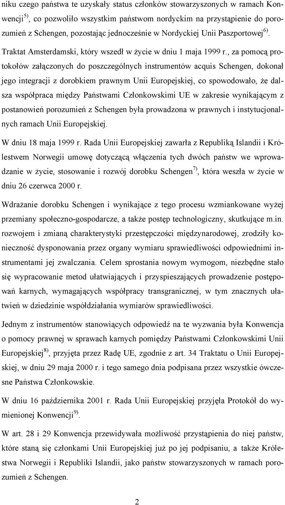 , za pomocą protokołów załączonych do poszczególnych instrumentów acquis Schengen, dokonał jego integracji z dorobkiem prawnym Unii Europejskiej, co spowodowało, że dalsza współpraca między Państwami