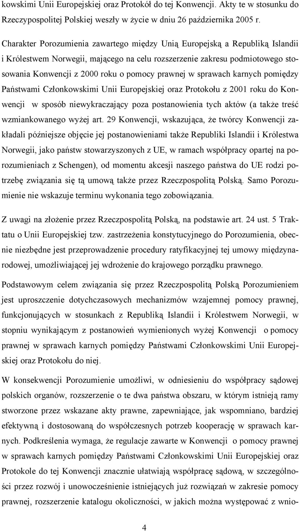 prawnej w sprawach karnych pomiędzy Państwami Członkowskimi Unii Europejskiej oraz Protokołu z 2001 roku do Konwencji w sposób niewykraczający poza postanowienia tych aktów (a także treść