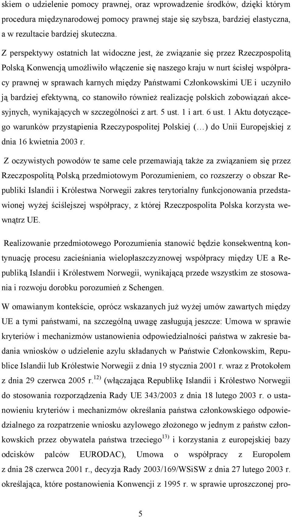 Państwami Członkowskimi UE i uczyniło ją bardziej efektywną, co stanowiło również realizację polskich zobowiązań akcesyjnych, wynikających w szczególności z art. 5 ust. 1 i art. 6 ust.