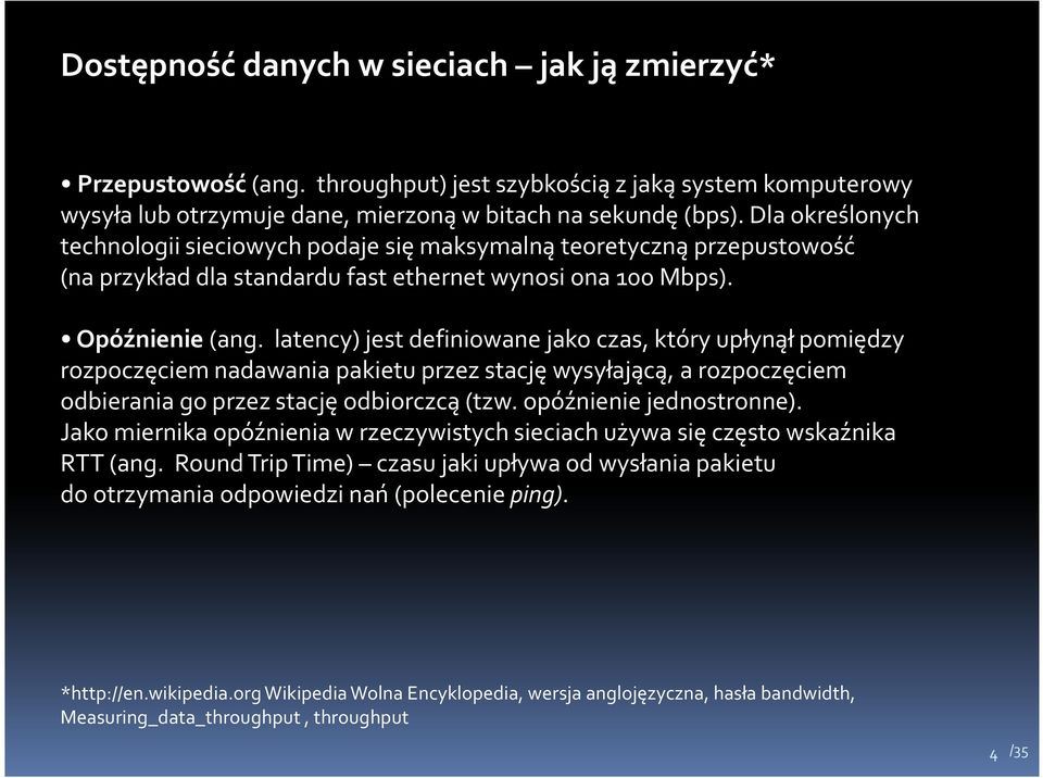 latency) jest definiowane jako czas, który upłynął pomiędzy rozpoczęciem nadawania pakietu przez stację wysyłającą, a rozpoczęciem odbierania go przez stację odbiorczcą(tzw. opóźnienie jednostronne).