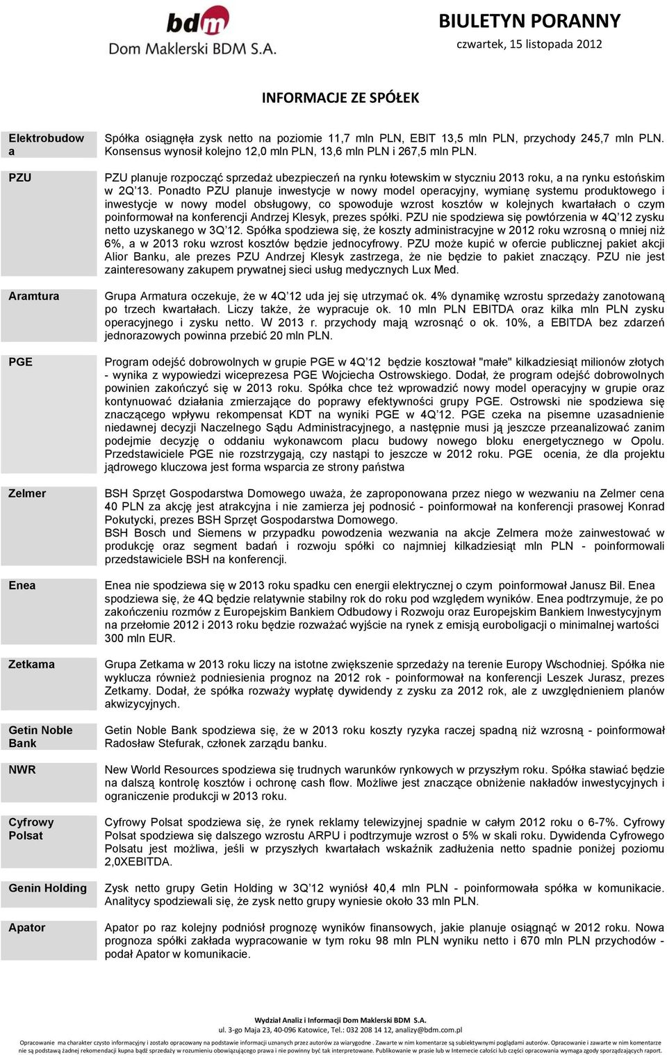 PZU planuje rozpocząć sprzedaż ubezpieczeń na rynku łotewskim w styczniu 2013 roku, a na rynku estońskim w 2Q 13.