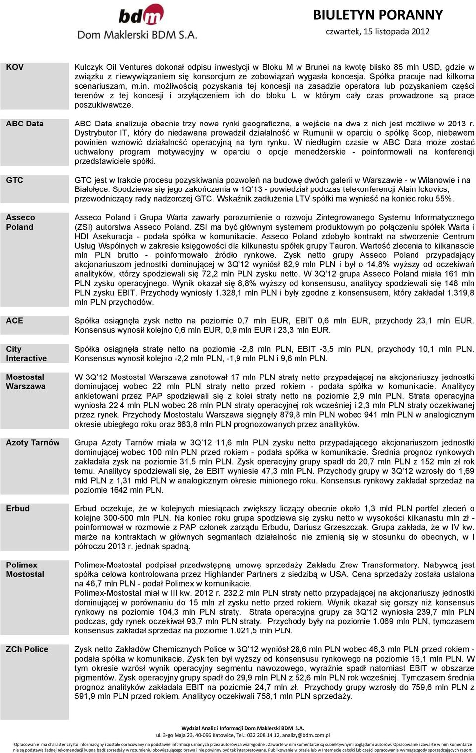 możliwością pozyskania tej koncesji na zasadzie operatora lub pozyskaniem części terenów z tej koncesji i przyłączeniem ich do bloku L, w którym cały czas prowadzone są prace poszukiwawcze.