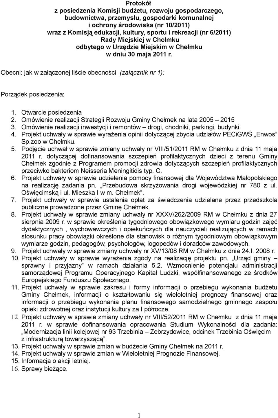 Otwarcie posiedzenia 2. Omówienie realizacji Strategii Rozwoju Gminy Chełmek na lata 2005 2015 3. Omówienie realizacji inwestycji i remontów drogi, chodniki, parkingi, budynki. 4.