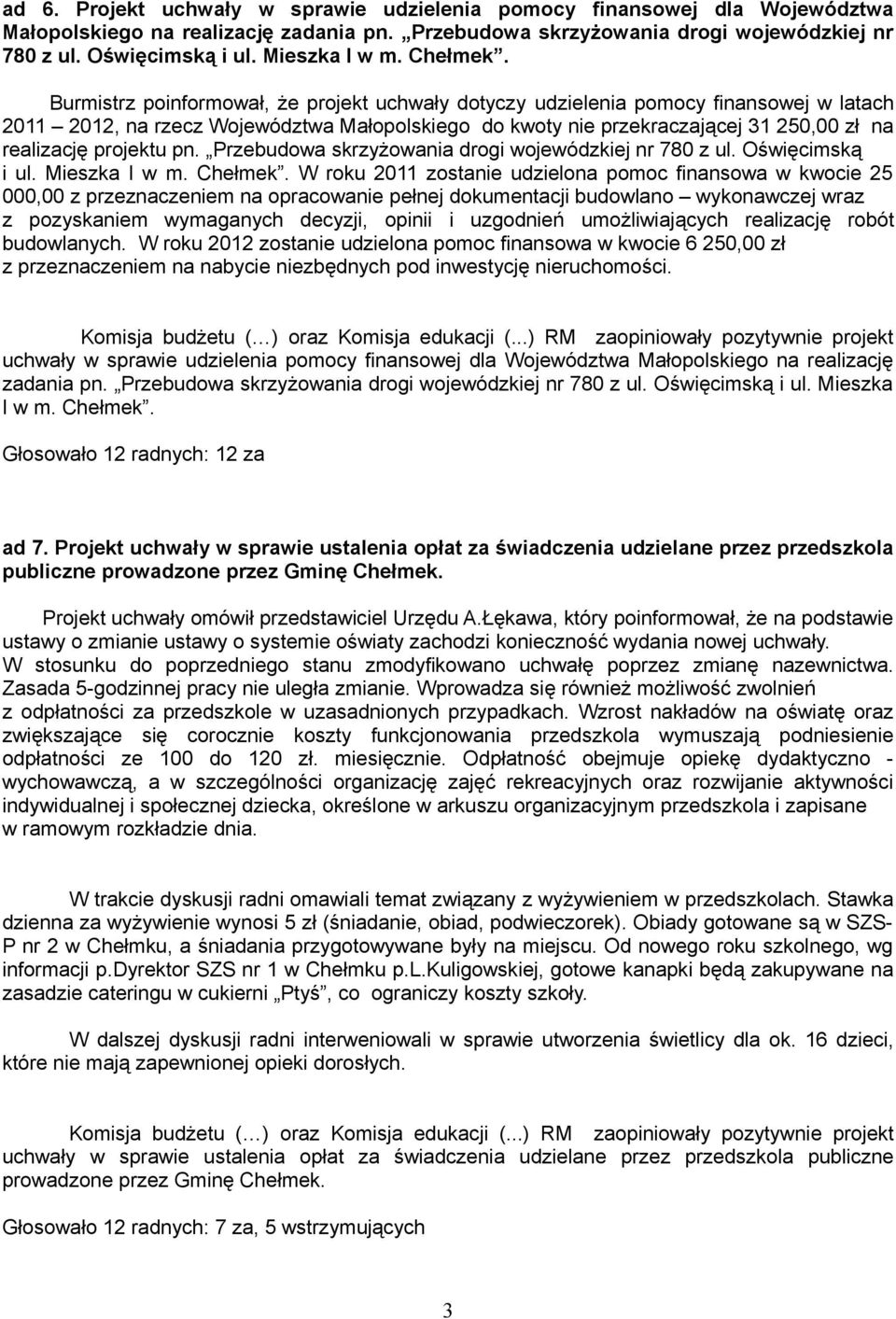 Burmistrz poinformował, że projekt uchwały dotyczy udzielenia pomocy finansowej w latach 2011 2012, na rzecz Województwa Małopolskiego do kwoty nie przekraczającej 31 250,00 zł na realizację projektu