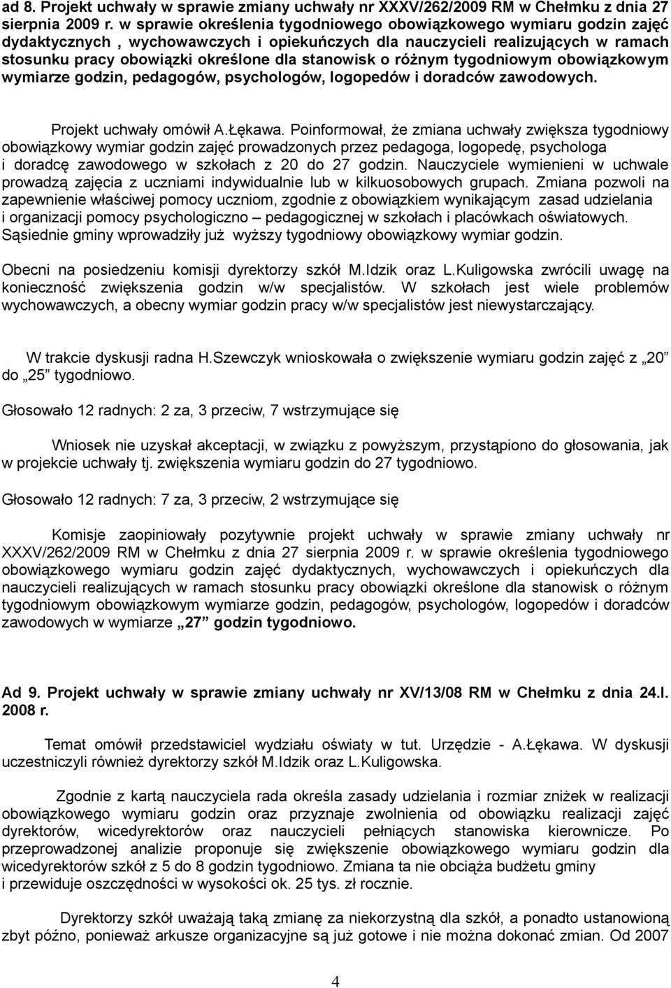 stanowisk o różnym tygodniowym obowiązkowym wymiarze godzin, pedagogów, psychologów, logopedów i doradców zawodowych. Projekt uchwały omówił A.Łękawa.