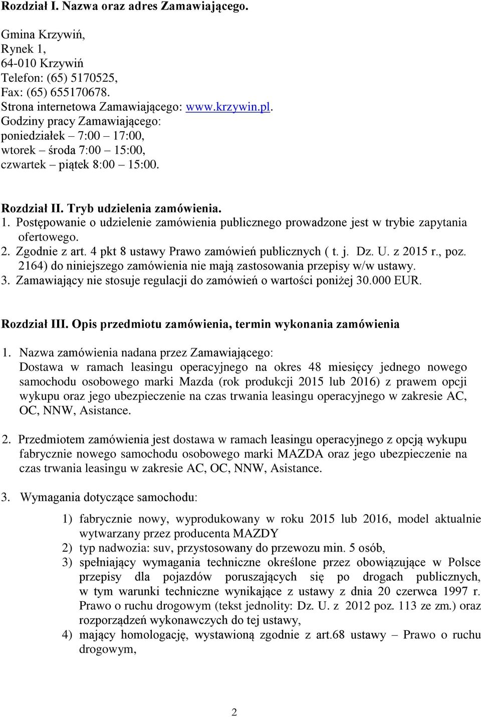 2. Zgodnie z art. 4 pkt 8 ustawy Prawo zamówień publicznych ( t. j. Dz. U. z 2015 r., poz. 2164) do niniejszego zamówienia nie mają zastosowania przepisy w/w ustawy. 3.