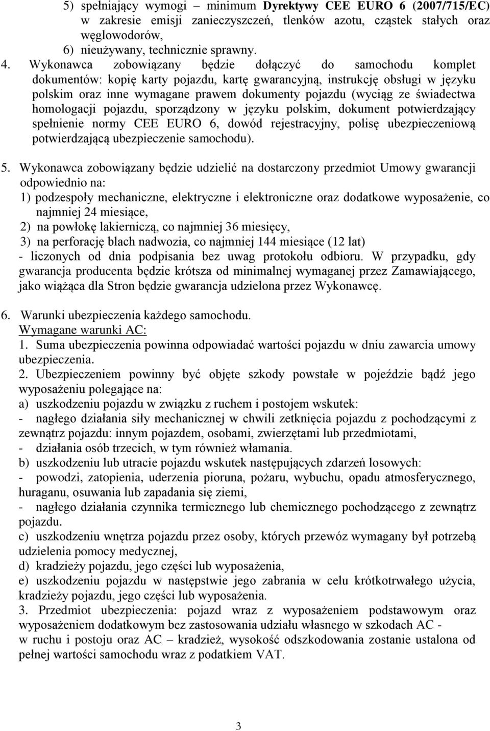 ze świadectwa homologacji pojazdu, sporządzony w języku polskim, dokument potwierdzający spełnienie normy CEE EURO 6, dowód rejestracyjny, polisę ubezpieczeniową potwierdzającą ubezpieczenie