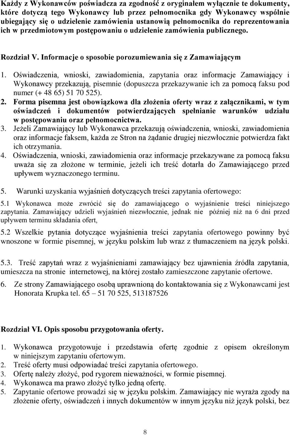 Oświadczenia, wnioski, zawiadomienia, zapytania oraz informacje Zamawiający i Wykonawcy przekazują, pisemnie (dopuszcza przekazywanie ich za pomocą faksu pod numer (+ 48 65) 51 70 525). 2.