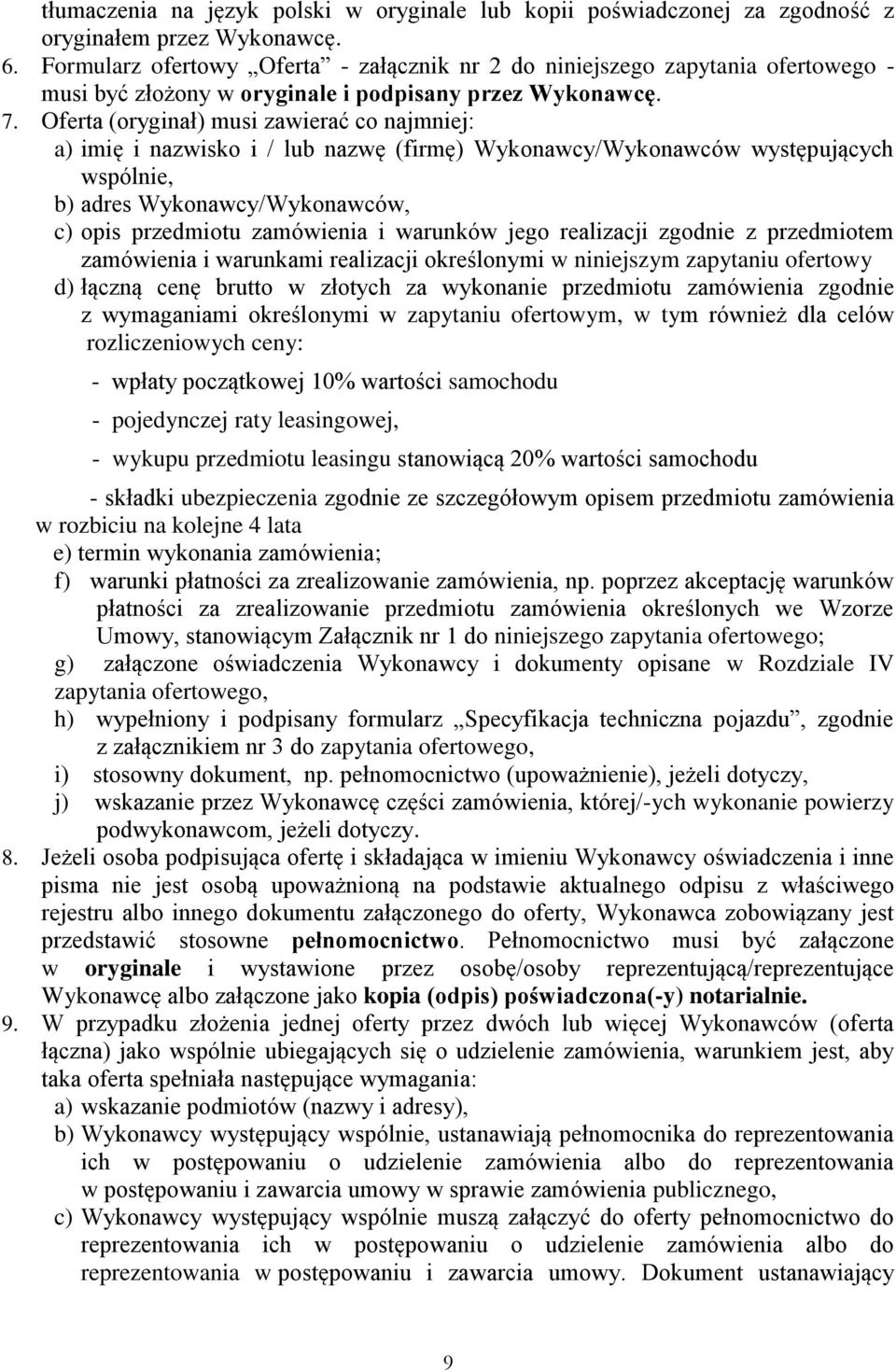 Oferta (oryginał) musi zawierać co najmniej: a) imię i nazwisko i / lub nazwę (firmę) Wykonawcy/Wykonawców występujących wspólnie, b) adres Wykonawcy/Wykonawców, c) opis przedmiotu zamówienia i