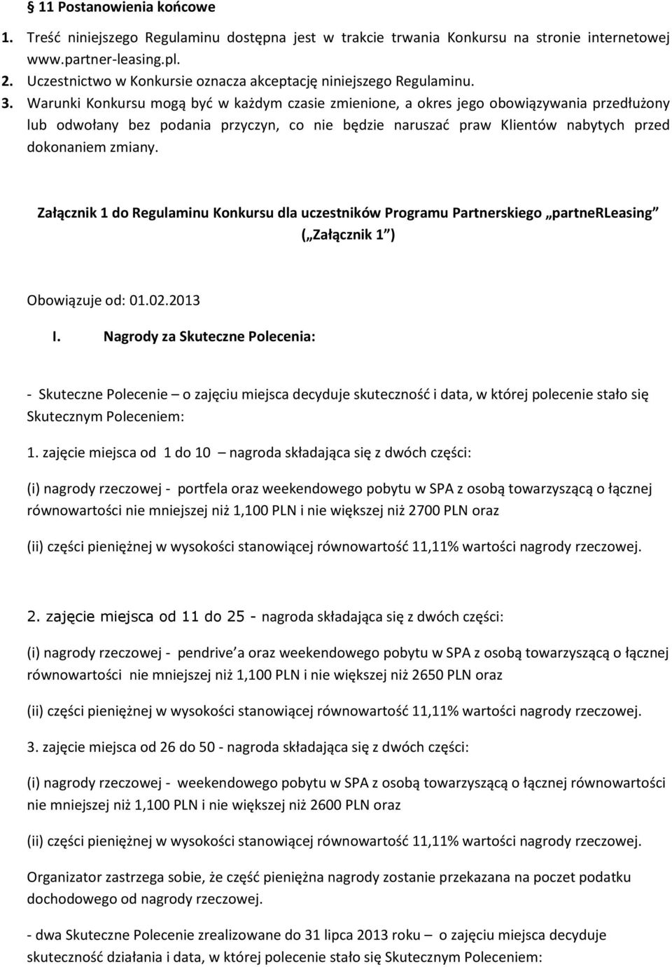 Warunki Konkursu mogą byd w każdym czasie zmienione, a okres jego obowiązywania przedłużony lub odwołany bez podania przyczyn, co nie będzie naruszad praw Klientów nabytych przed dokonaniem zmiany.