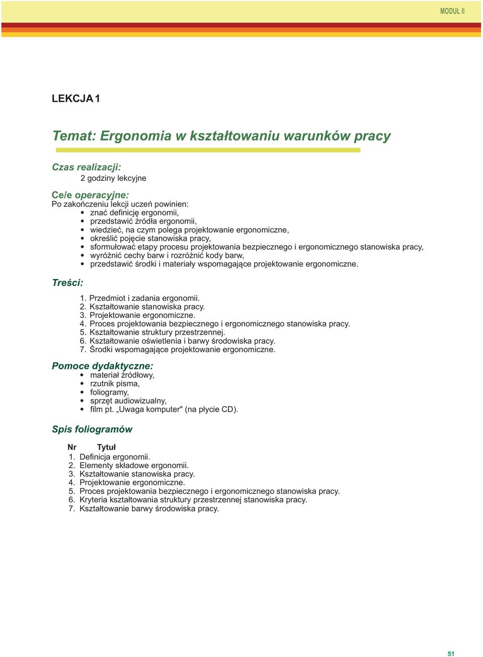 wyróżnić cechy barw i rozróżnić kody barw, przedstawić środki i materiały wspomagające projektowanie ergonomiczne. Treści: 1. 2. 3. 4.. 6. 7. Przedmiot i zadania ergonomii.