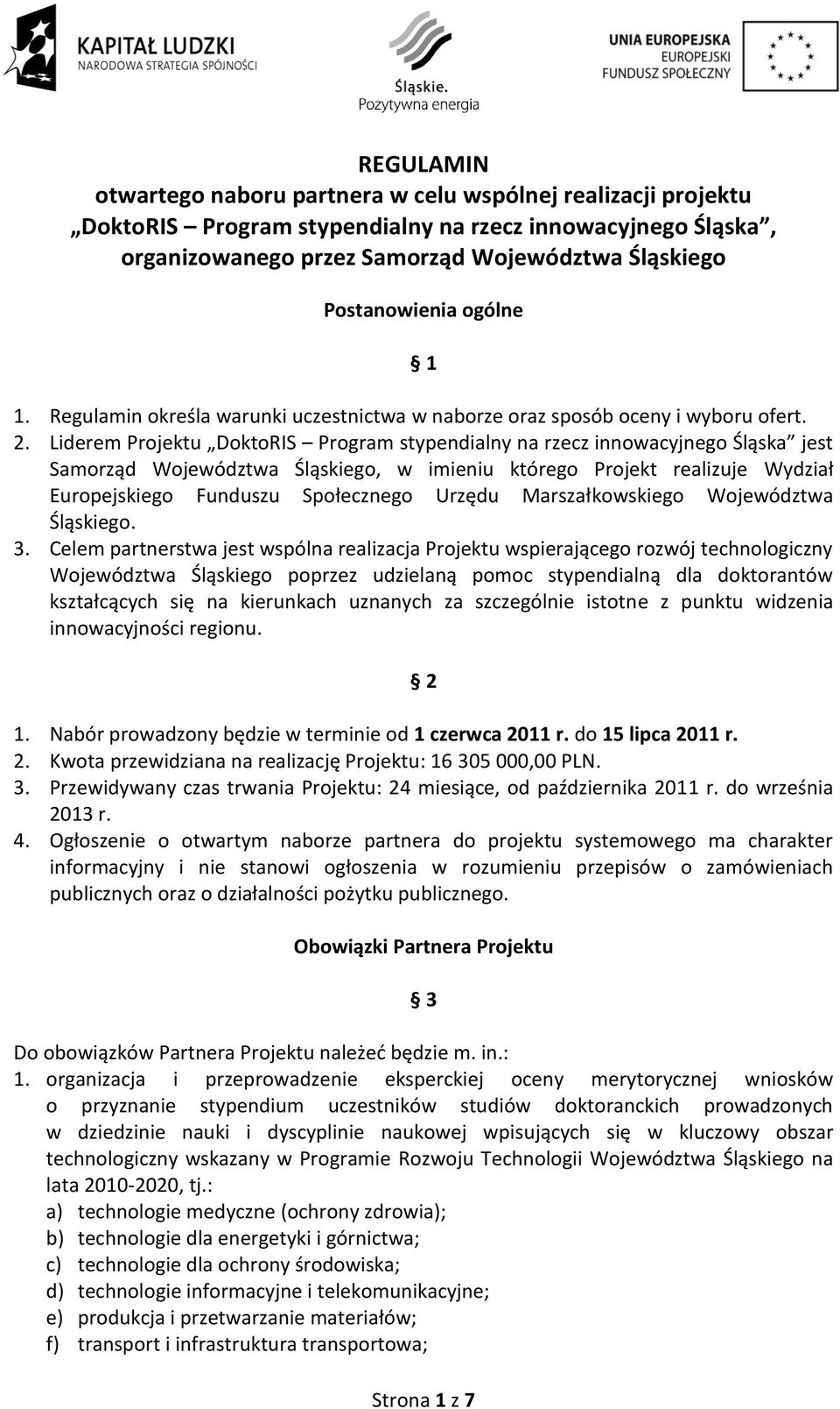 Liderem Projektu DoktoRIS Program stypendialny na rzecz innowacyjnego Śląska jest Samorząd Województwa Śląskiego, w imieniu którego Projekt realizuje Wydział Europejskiego Funduszu Społecznego Urzędu