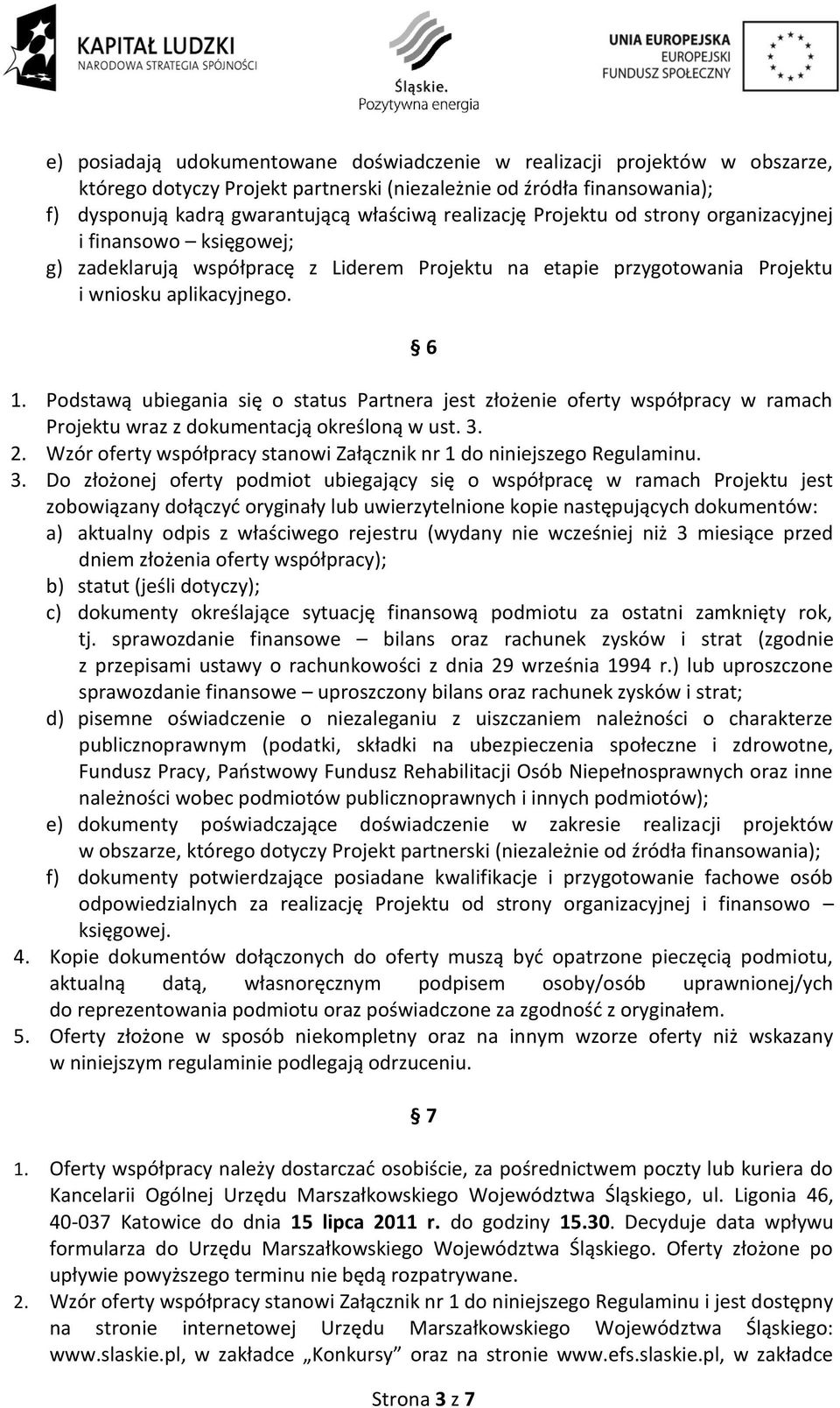 Podstawą ubiegania się o status Partnera jest złożenie oferty współpracy w ramach Projektu wraz z dokumentacją określoną w ust. 3. 2.