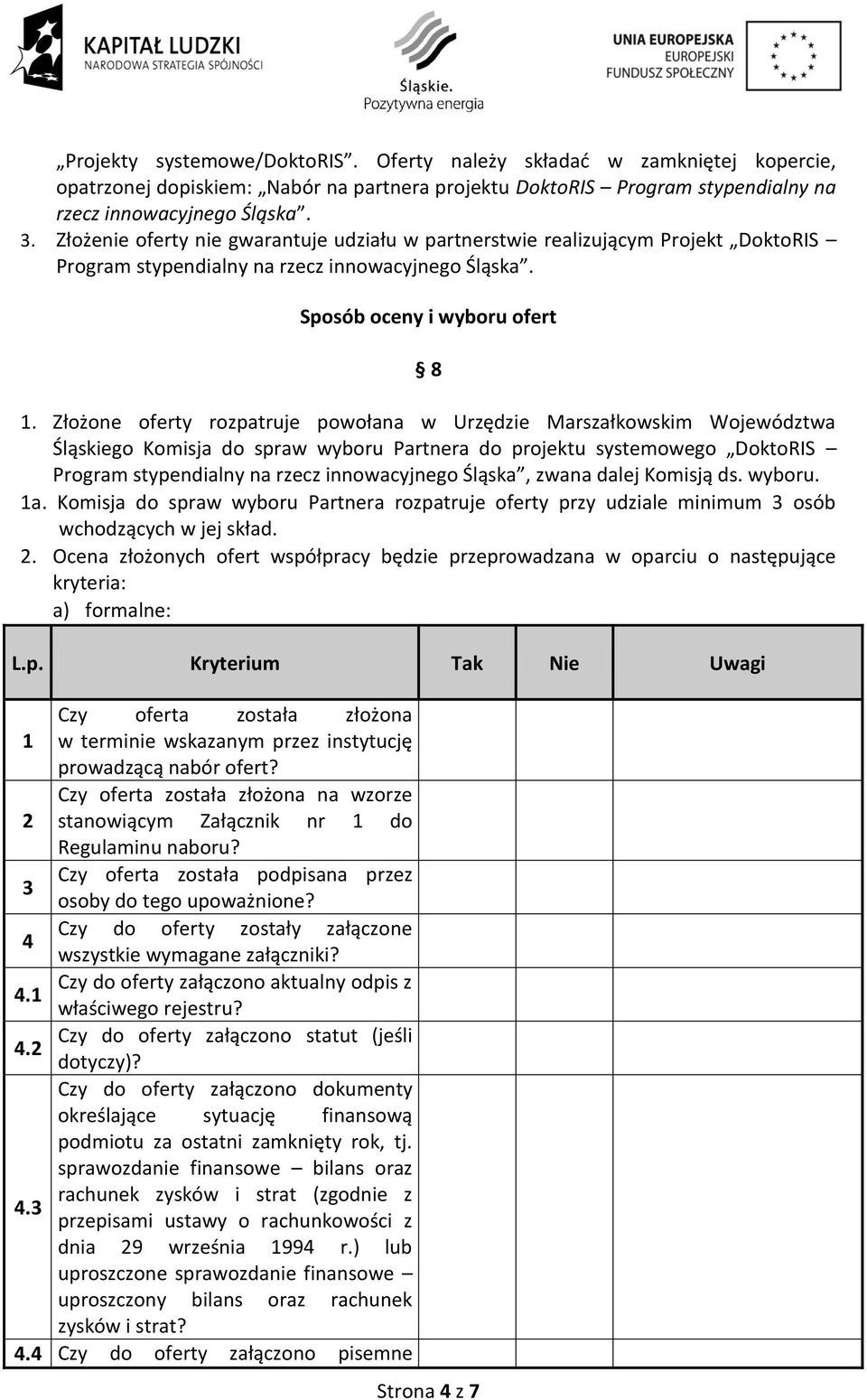 Złożone oferty rozpatruje powołana w Urzędzie Marszałkowskim Województwa Śląskiego Komisja do spraw wyboru Partnera do projektu systemowego DoktoRIS Program stypendialny na rzecz innowacyjnego