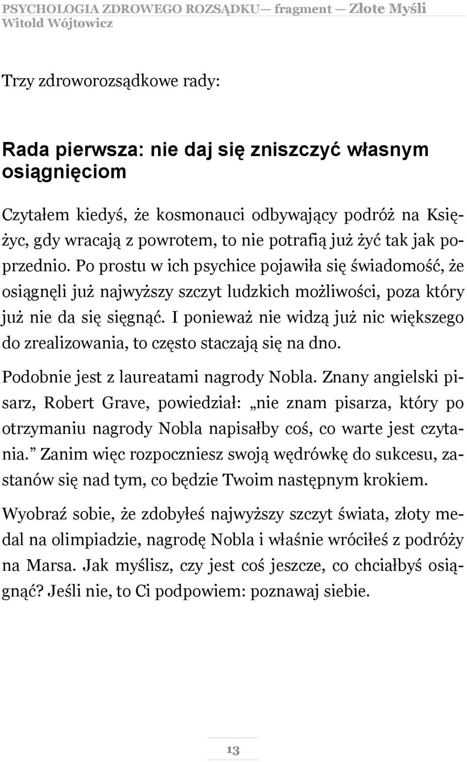 I ponieważ nie widzą już nic większego do zrealizowania, to często staczają się na dno. Podobnie jest z laureatami nagrody Nobla.