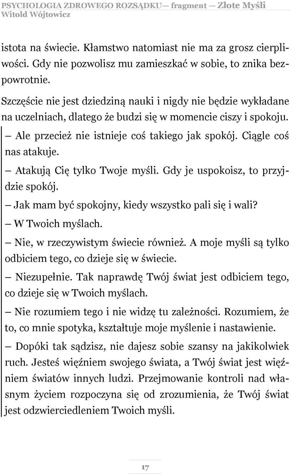 Ciągle coś nas atakuje. Atakują Cię tylko Twoje myśli. Gdy je uspokoisz, to przyjdzie spokój. Jak mam być spokojny, kiedy wszystko pali się i wali? W Twoich myślach.