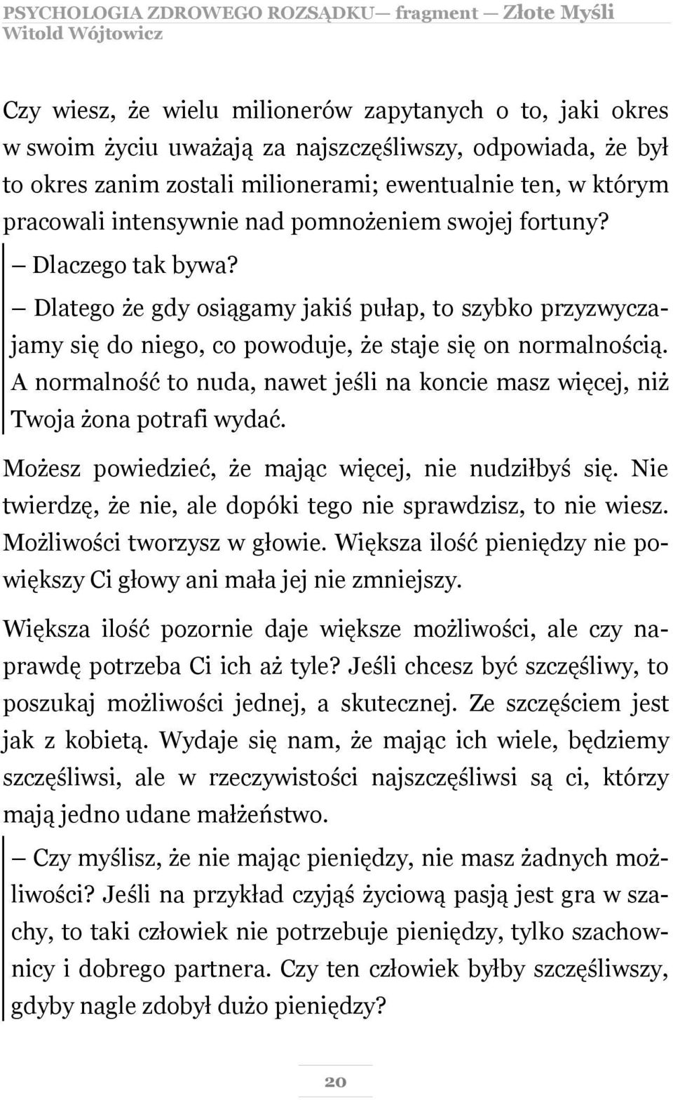 A normalność to nuda, nawet jeśli na koncie masz więcej, niż Twoja żona potrafi wydać. Możesz powiedzieć, że mając więcej, nie nudziłbyś się.