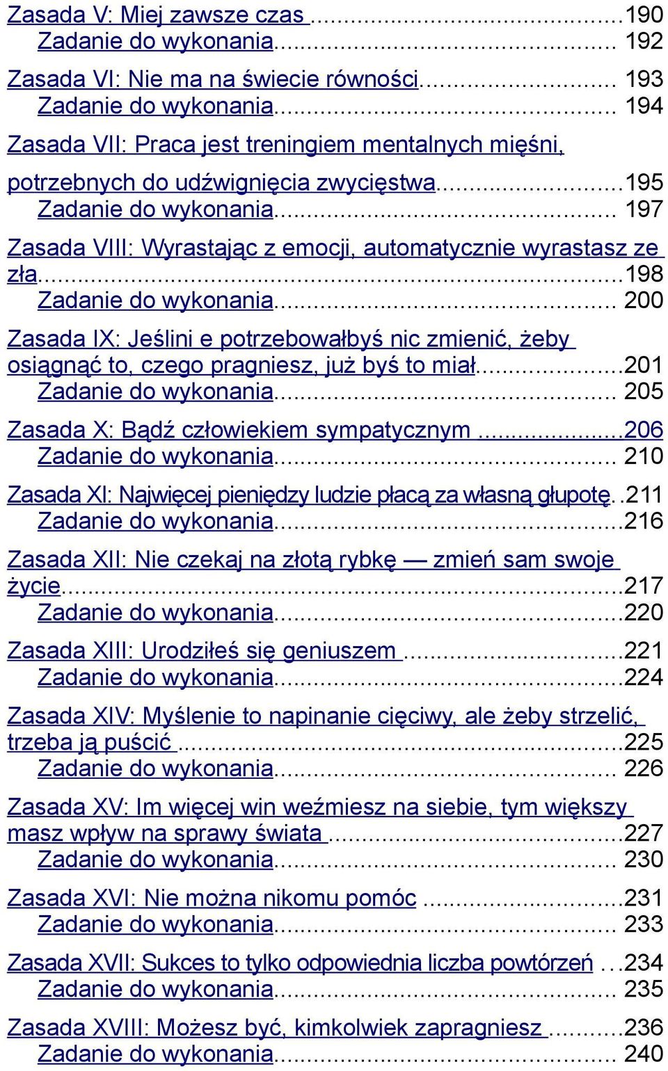 ..198 Zadanie do wykonania... 200 Zasada IX: Jeślini e potrzebowałbyś nic zmienić, żeby osiągnąć to, czego pragniesz, już byś to miał...201 Zadanie do wykonania.