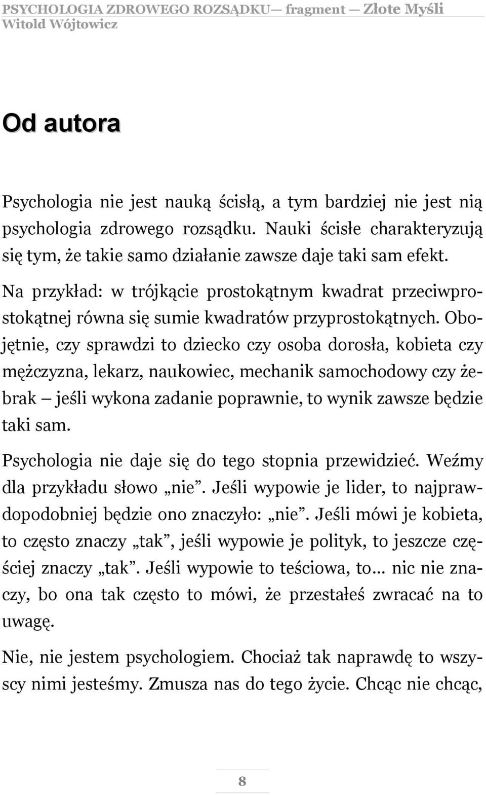 Obojętnie, czy sprawdzi to dziecko czy osoba dorosła, kobieta czy mężczyzna, lekarz, naukowiec, mechanik samochodowy czy żebrak jeśli wykona zadanie poprawnie, to wynik zawsze będzie taki sam.