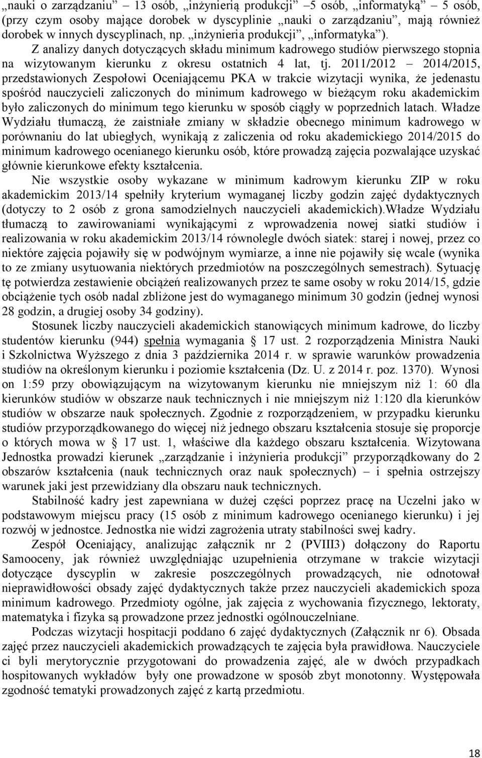 2011/2012 2014/2015, przedstawionych Zespołowi Oceniającemu PKA w trakcie wizytacji wynika, że jedenastu spośród nauczycieli zaliczonych do minimum kadrowego w bieżącym roku akademickim było