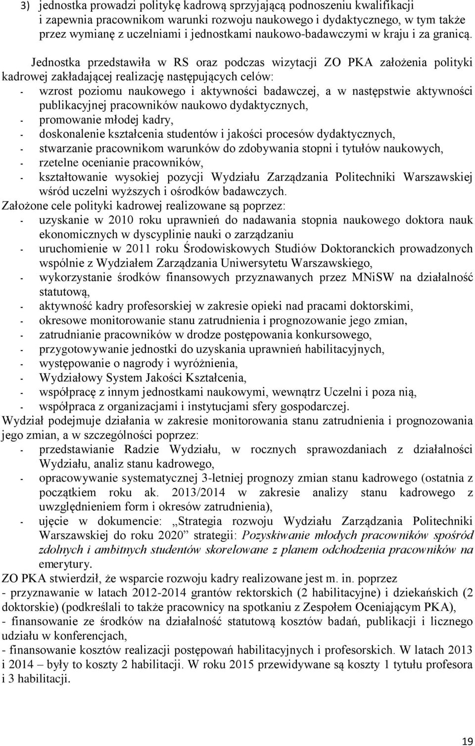 Jednostka przedstawiła w RS oraz podczas wizytacji ZO PKA założenia polityki kadrowej zakładającej realizację następujących celów: wzrost poziomu naukowego i aktywności badawczej, a w następstwie