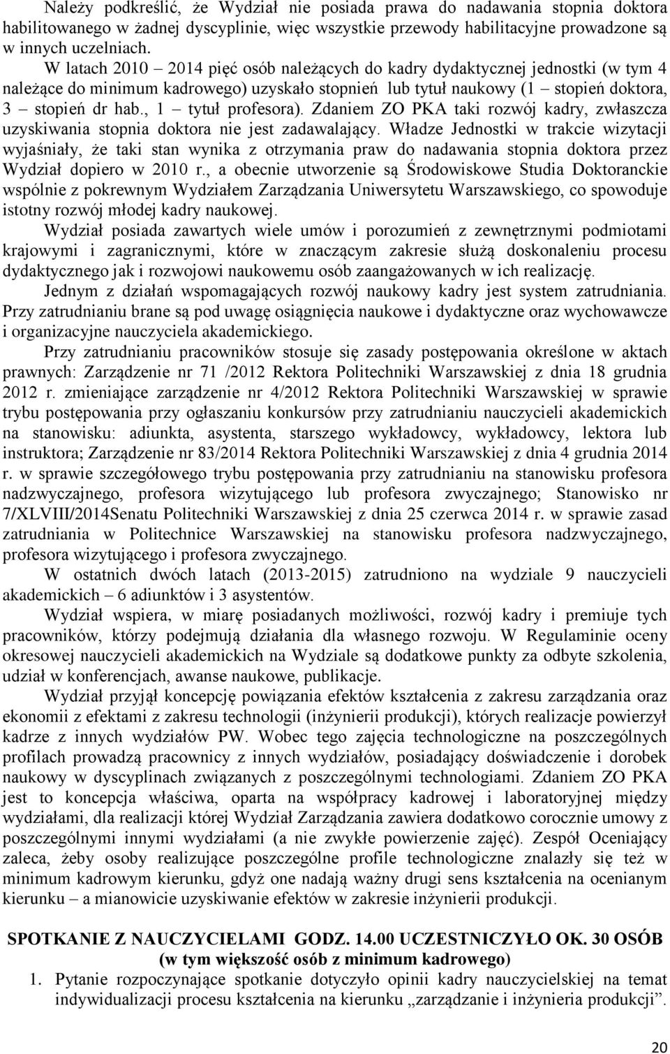 , 1 tytuł profesora). Zdaniem ZO PKA taki rozwój kadry, zwłaszcza uzyskiwania stopnia doktora nie jest zadawalający.