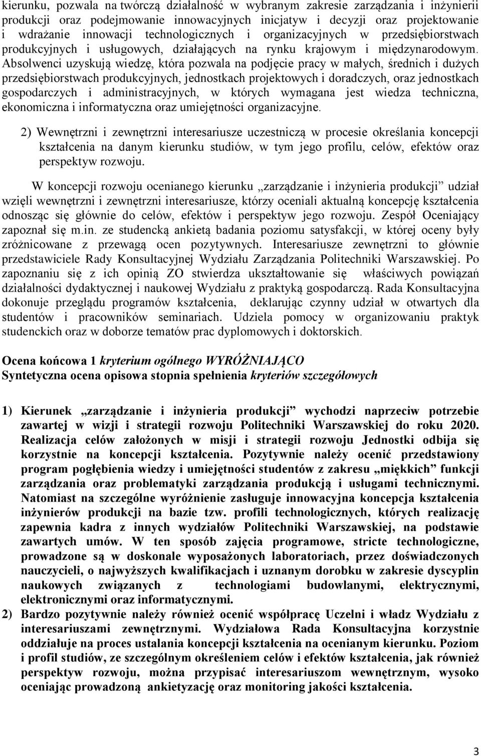 Absolwenci uzyskują wiedzę, która pozwala na podjęcie pracy w małych, średnich i dużych przedsiębiorstwach produkcyjnych, jednostkach projektowych i doradczych, oraz jednostkach gospodarczych i