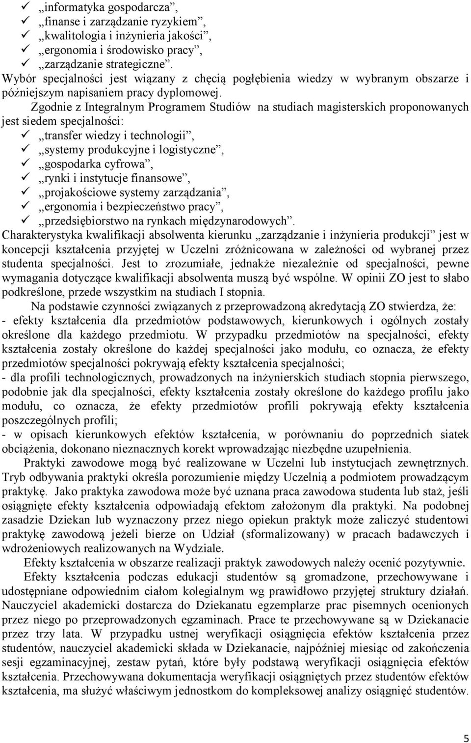 Zgodnie z Integralnym Programem Studiów na studiach magisterskich proponowanych jest siedem specjalności: transfer wiedzy i technologii, systemy produkcyjne i logistyczne, gospodarka cyfrowa, rynki i