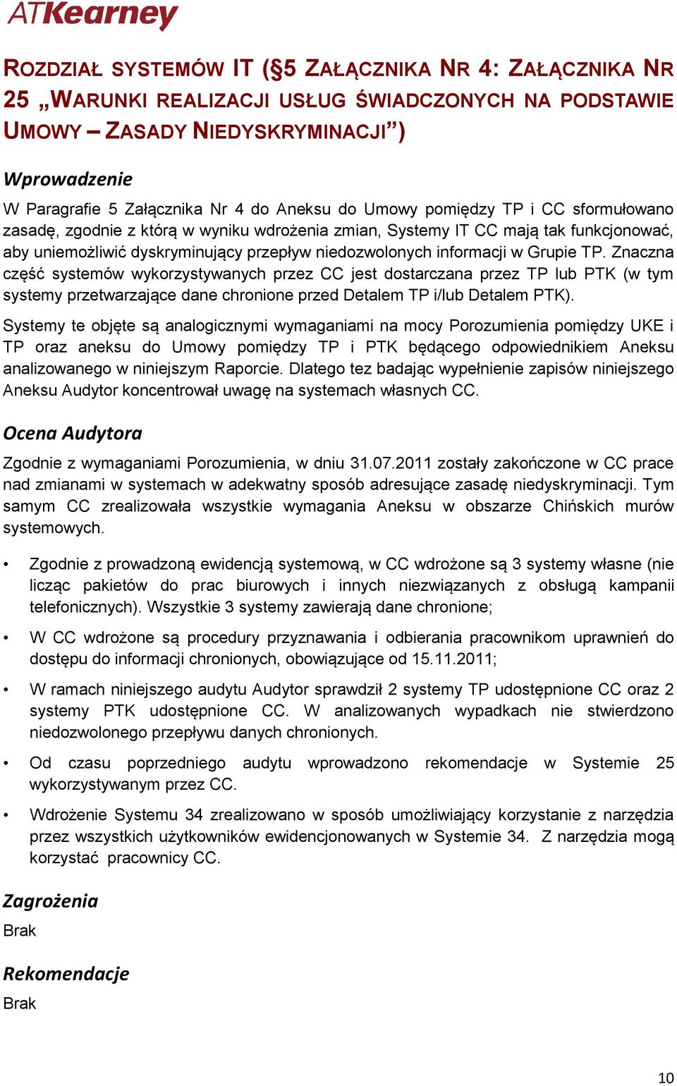 TP. Znaczna część systemów wykorzystywanych przez CC jest dostarczana przez TP lub PTK (w tym systemy przetwarzające dane chronione przed Detalem TP i/lub Detalem PTK).