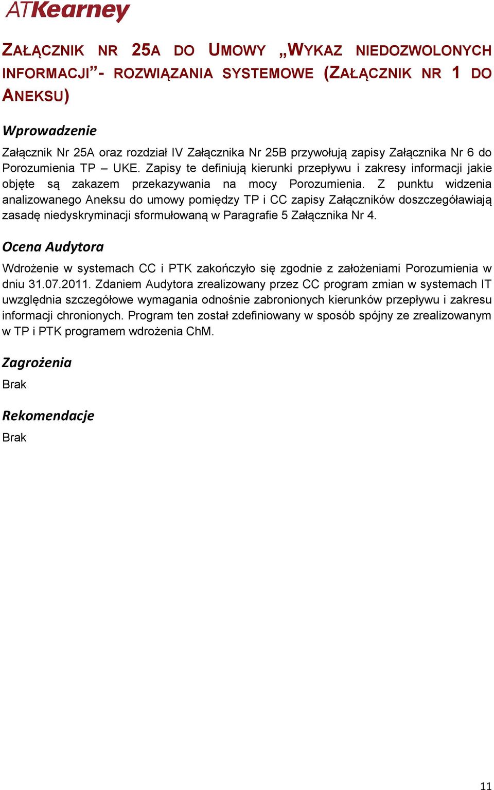 Z punktu widzenia analizowanego Aneksu do umowy pomiędzy TP i CC zapisy Załączników doszczegóławiają zasadę niedyskryminacji sformułowaną w Paragrafie 5 Załącznika Nr 4.