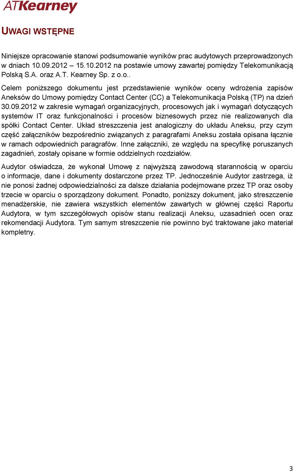 2012 w zakresie wymagań organizacyjnych, procesowych jak i wymagań dotyczących systemów IT oraz funkcjonalności i procesów biznesowych przez nie realizowanych dla spółki Contact Center.