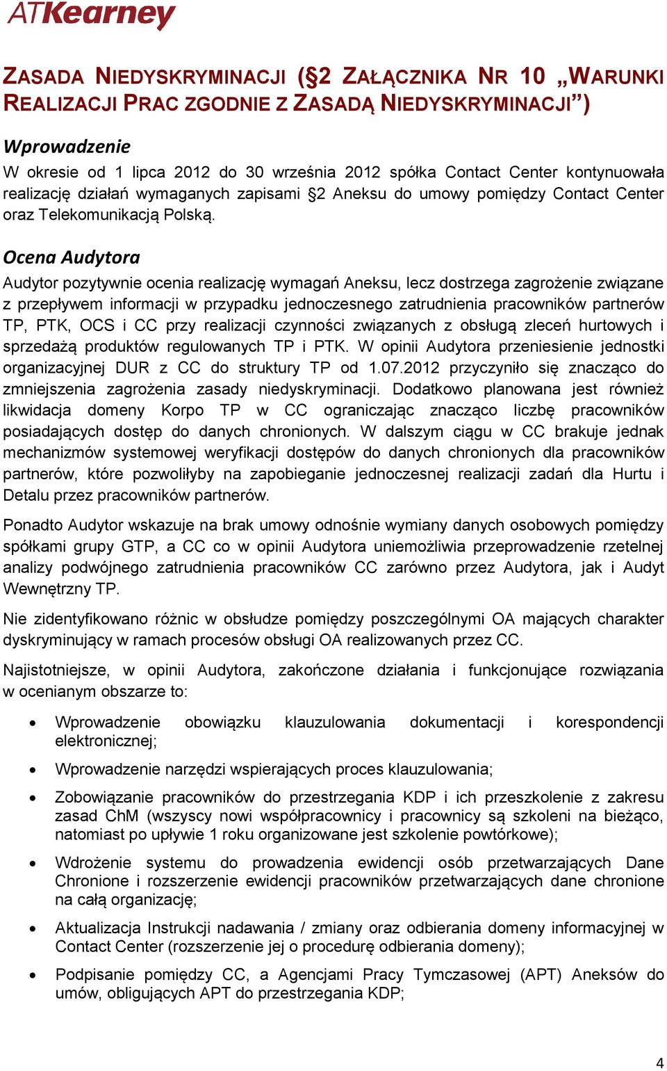 Ocena Audytora Audytor pozytywnie ocenia realizację wymagań Aneksu, lecz dostrzega zagrożenie związane z przepływem informacji w przypadku jednoczesnego zatrudnienia pracowników partnerów TP, PTK,