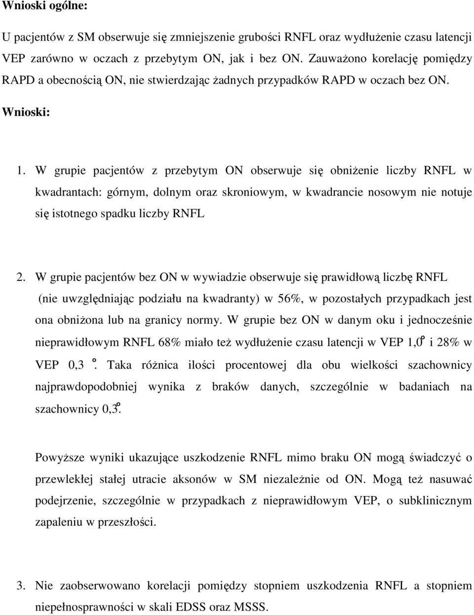 W grupie pacjentów z przebytym ON obserwuje się obniżenie liczby RNFL w kwadrantach: górnym, dolnym oraz skroniowym, w kwadrancie nosowym nie notuje się istotnego spadku liczby RNFL 2.