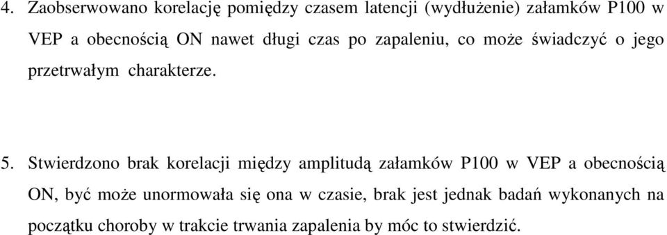 Stwierdzono brak korelacji między amplitudą załamków P100 w VEP a obecnością ON, być może unormowała