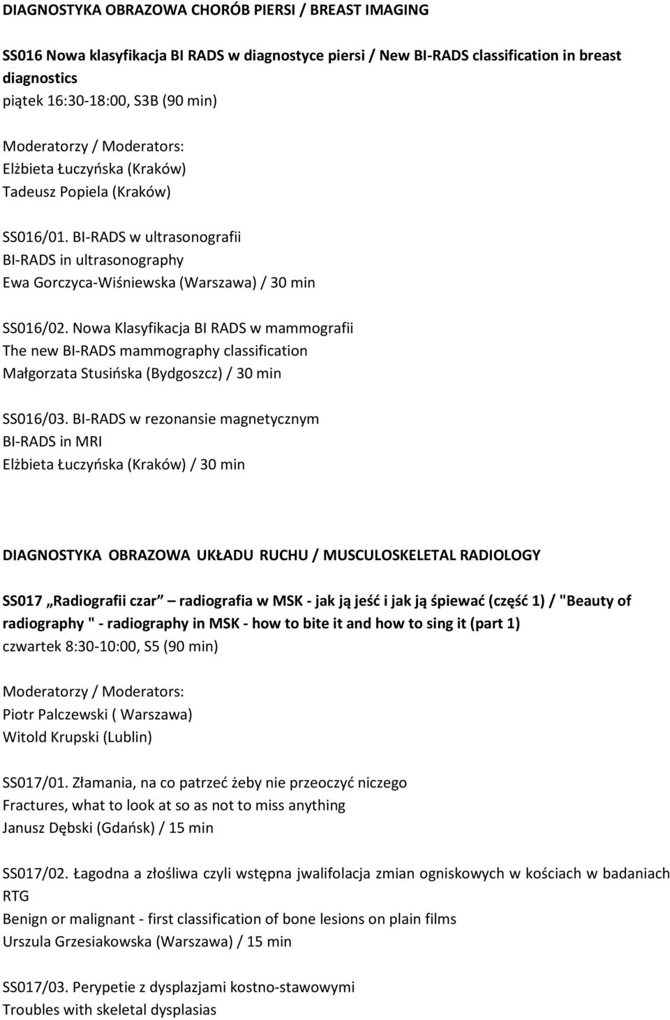 Nowa Klasyfikacja BI RADS w mammografii The new BI-RADS mammography classification Małgorzata Stusińska (Bydgoszcz) / 30 min SS016/03.