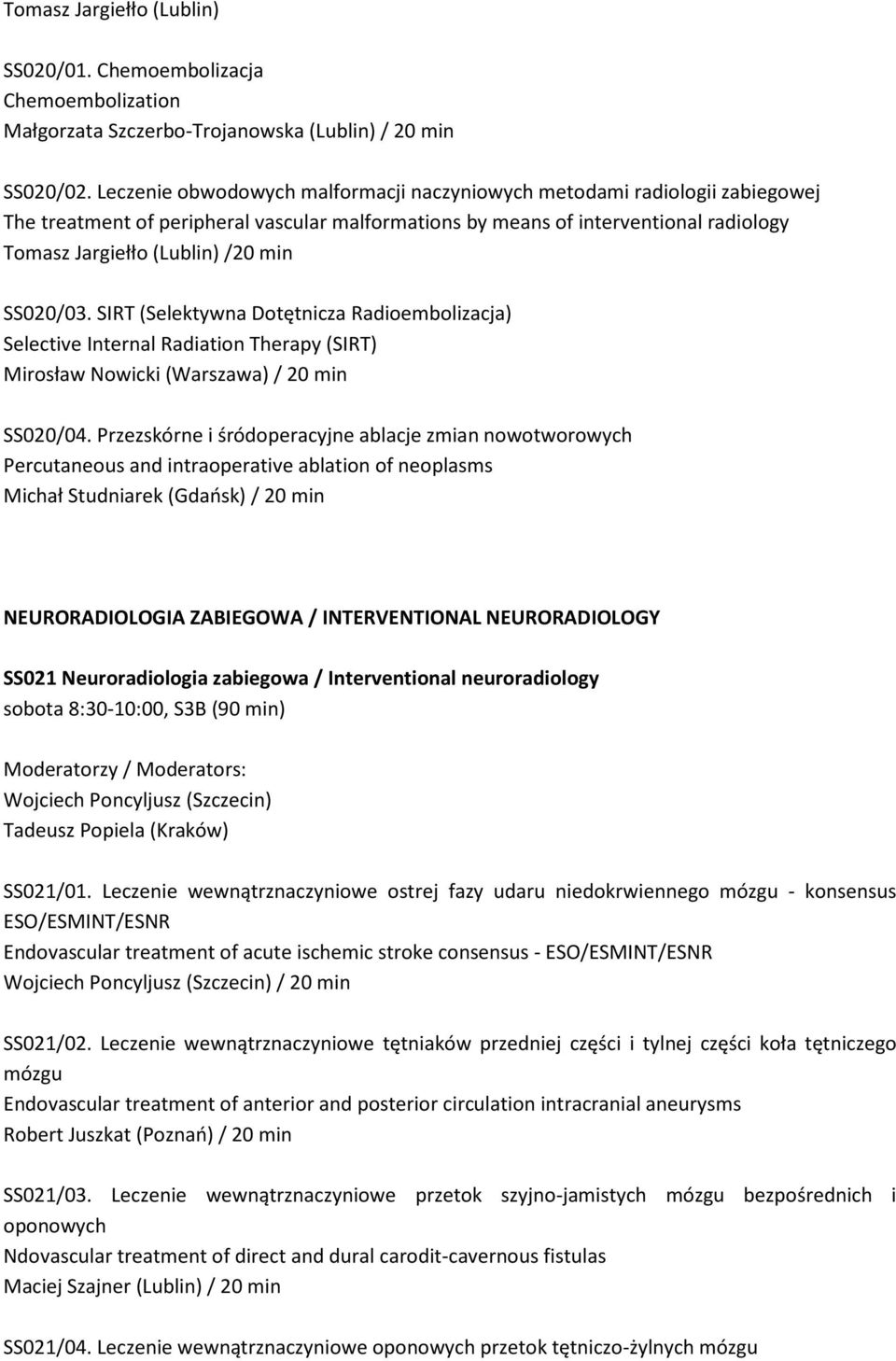 SS020/03. SIRT (Selektywna Dotętnicza Radioembolizacja) Selective Internal Radiation Therapy (SIRT) Mirosław Nowicki (Warszawa) / 20 min SS020/04.